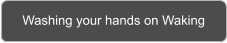 Washing your hands on Waking