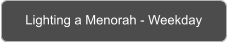 Lighting a Menorah - Weekday