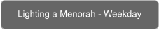 Lighting a Menorah - Weekday